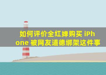 如何评价全红婵购买 iPhone 被网友道德绑架这件事